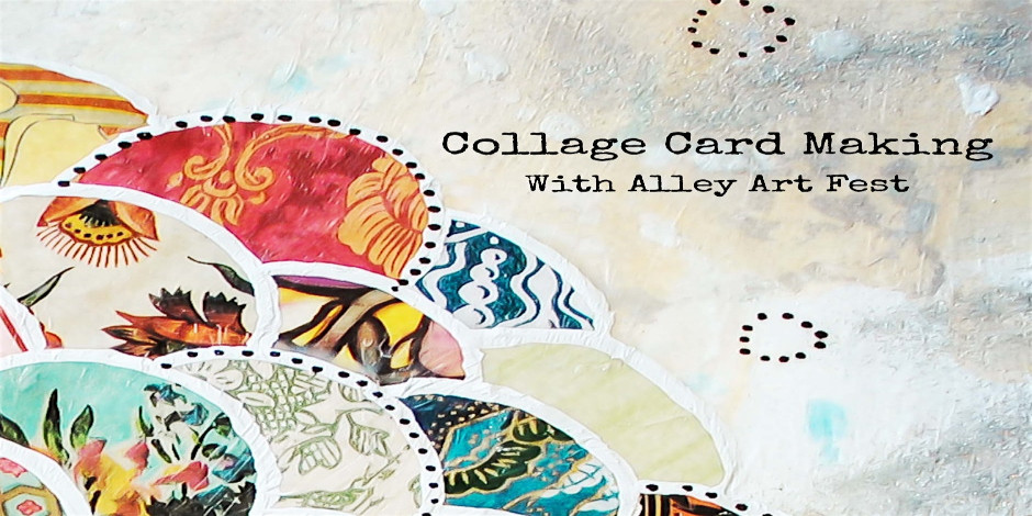 Collage Card Making With Alley Art Fest - UNATION