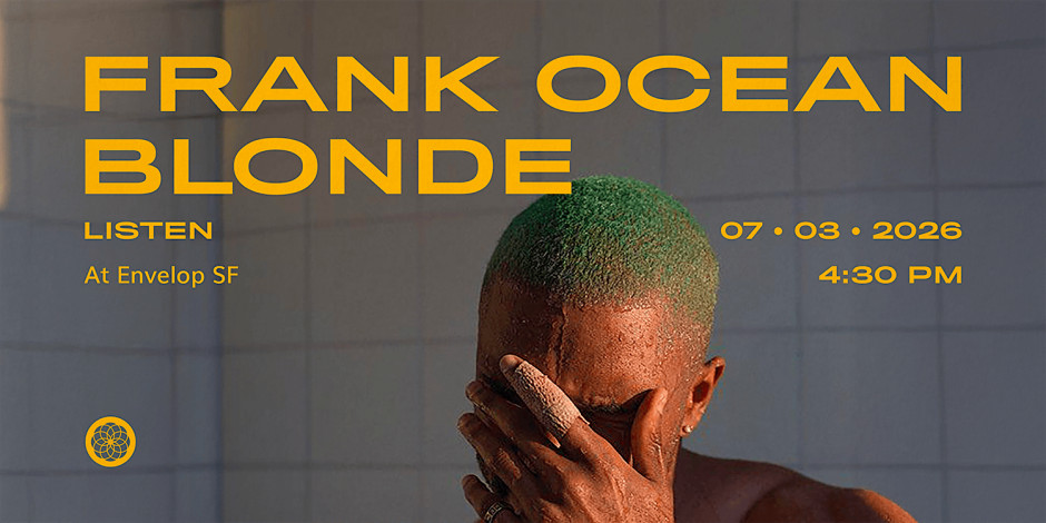 Frank Ocean - Blonde : LISTEN | Envelop SF (4:30pm)