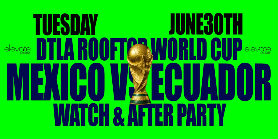 FIFA World Cup DTLA Rooftop Watch & After Party: MEXICO vs ECUADOR