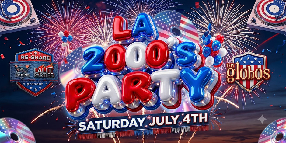 18+SATURDAY LA 2000'S PARTY JULY 4TH LOS GLOBOS RSVP HERE NOW