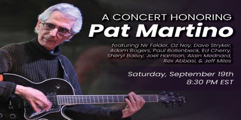 A Concert Honoring Pat Martino featuring Nir Felder, Oz Noy, Dave Stryker, Adam Rogers, Paul Bollenbeck, Ed Cherry, Sheryl Bailey, Joel Harrison, Alain Mednard, Rex Abbasi and Jeff Miles.