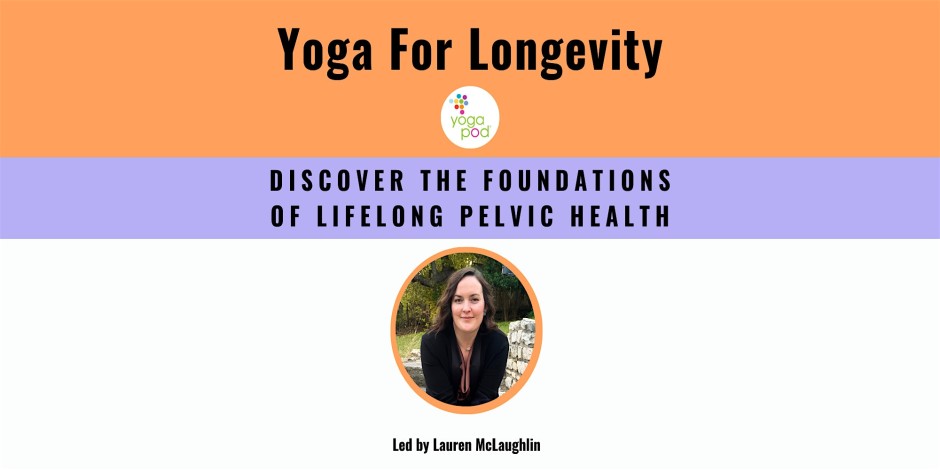 Yoga For Longevity: Foundations of a Healthy Pelvis