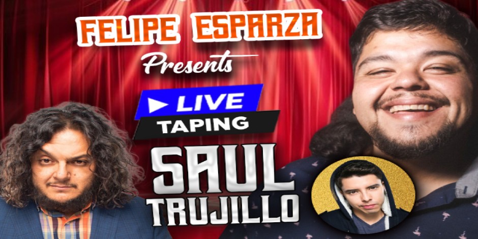 Felipe Esparza Presents: Live Taping of Saul Trujillo with special guests Martin Rizo and Felipe Esparza (Show 2)