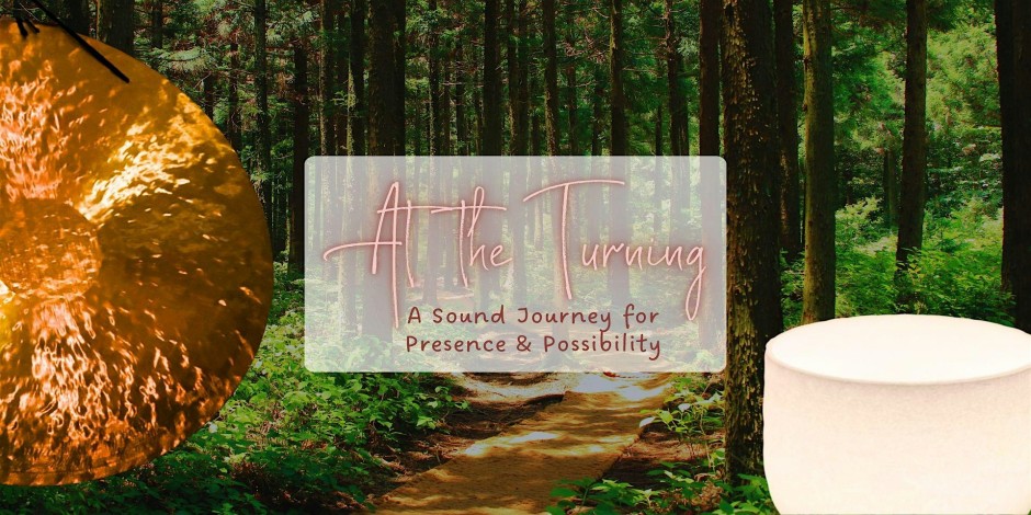 At the Turning: A Sound Journey for Presence & Possibility